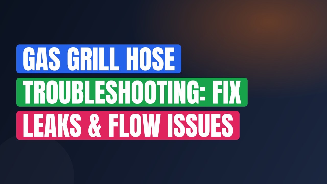 Gas Grill Hose Troubleshooting: Fix Leaks & Flow Issues
