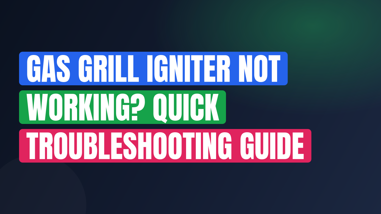 Gas Grill Igniter Not Working? Quick Troubleshooting Guide