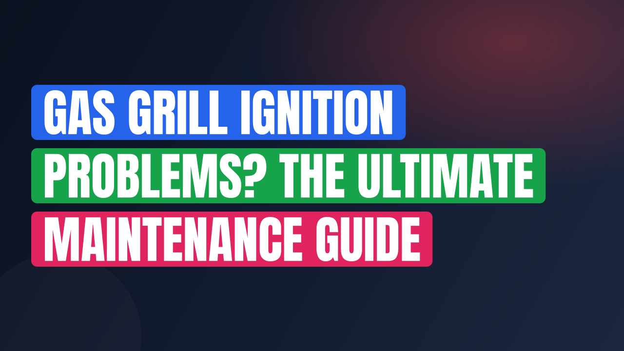 Gas Grill Ignition Problems? The Ultimate Maintenance Guide