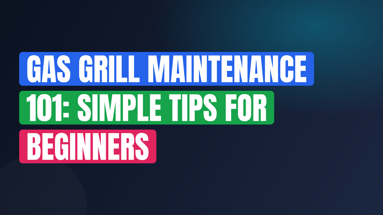 Gas Grill Maintenance 101: Simple Tips for Beginners