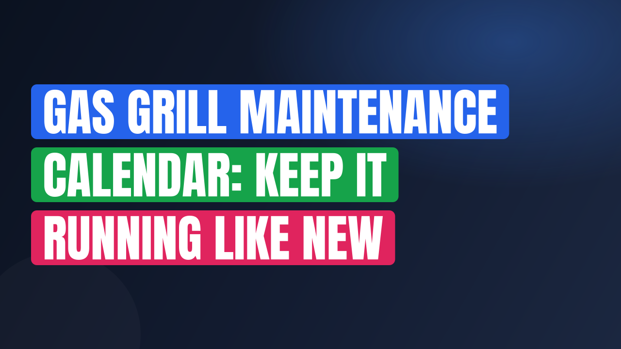 Gas Grill Maintenance Calendar: Keep It Running Like New