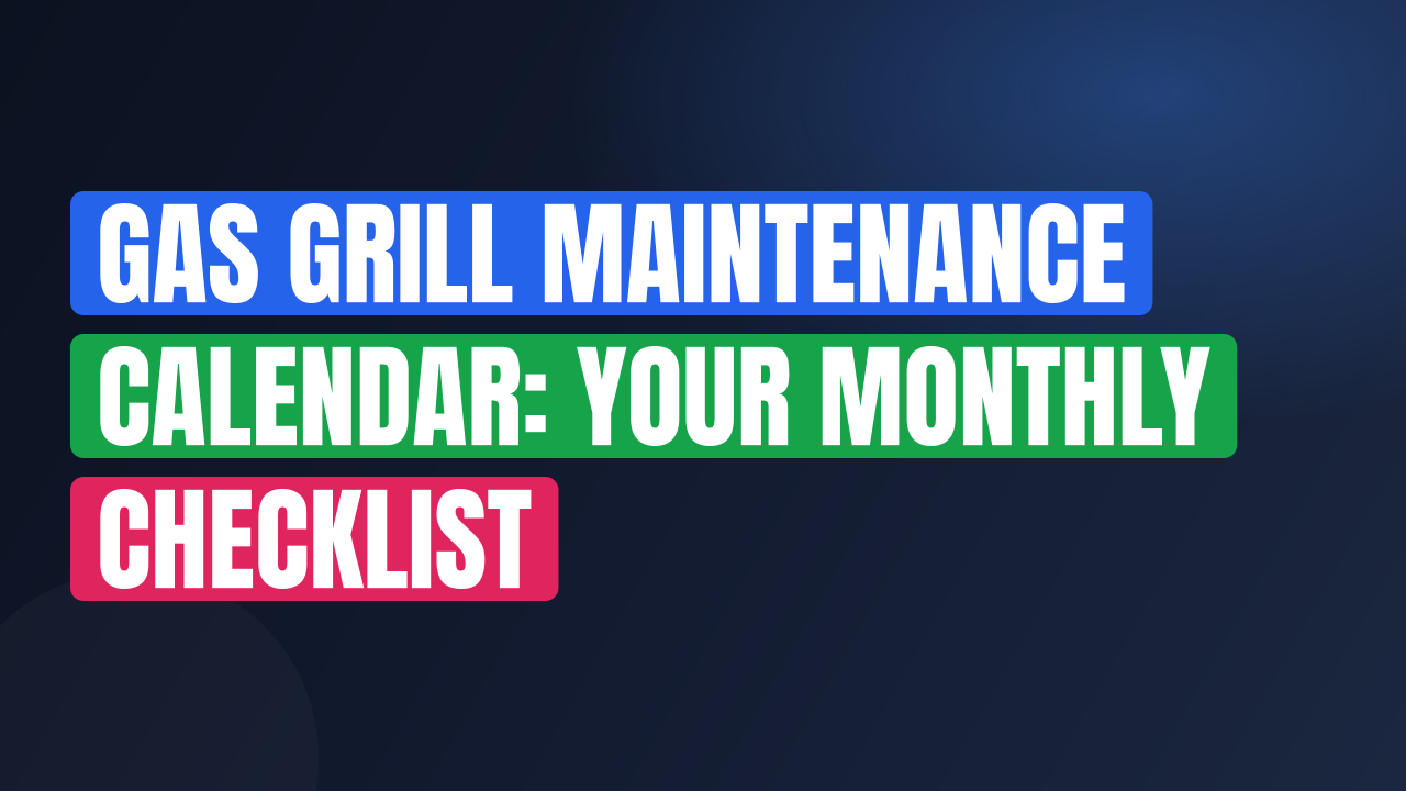 Gas Grill Maintenance Calendar: Your Monthly Checklist