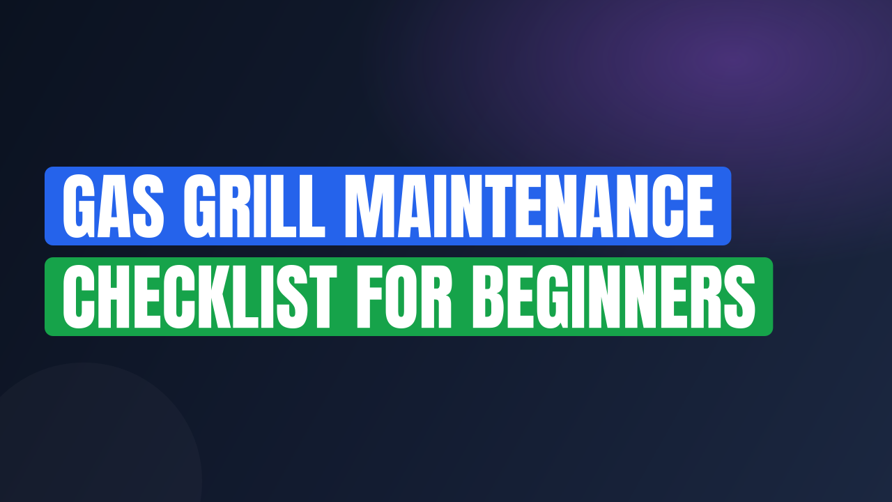 Gas Grill Maintenance Checklist for Beginners