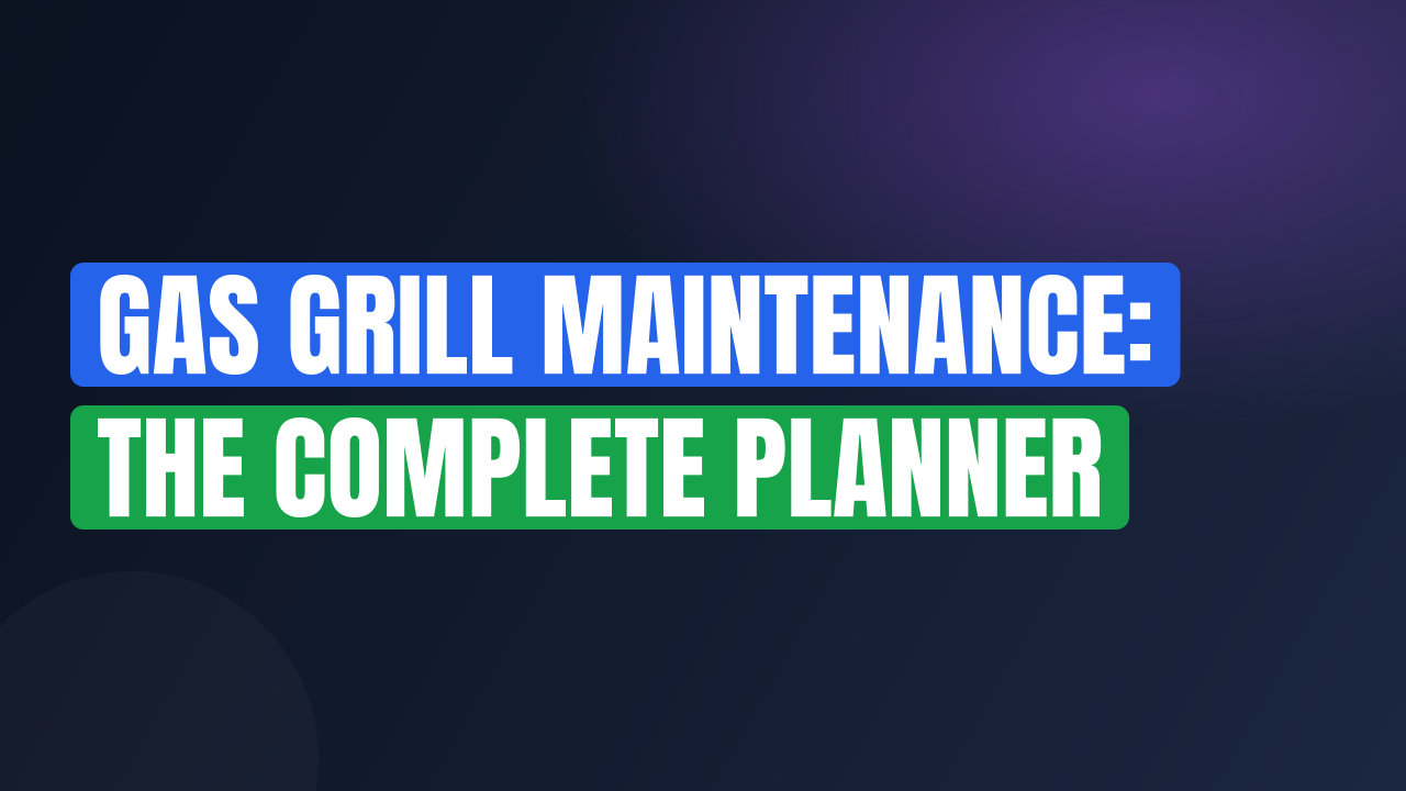 Gas Grill Maintenance: The Complete Planner