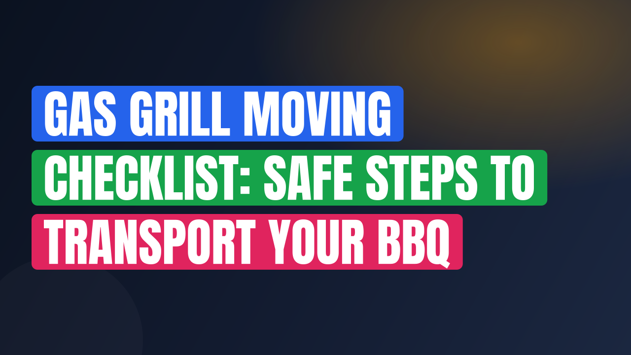 Gas Grill Moving Checklist: Safe Steps to Transport Your BBQ