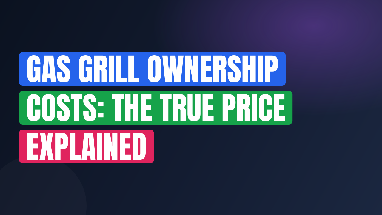 Gas Grill Ownership Costs: The True Price Explained