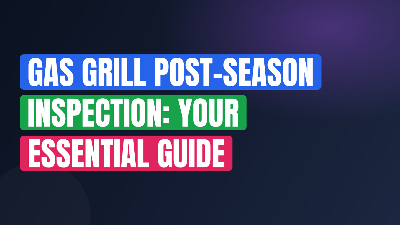 Gas Grill Post-Season Inspection: Your Essential Guide