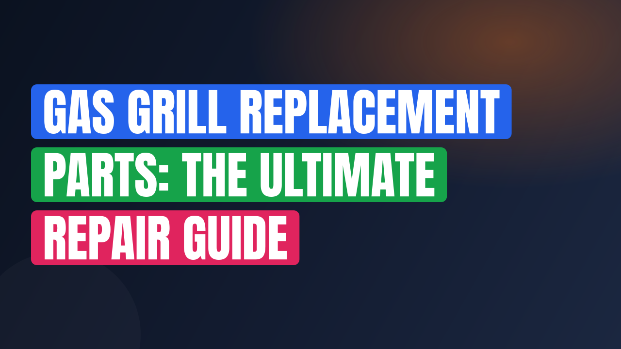 Gas Grill Replacement Parts: The Ultimate Repair Guide