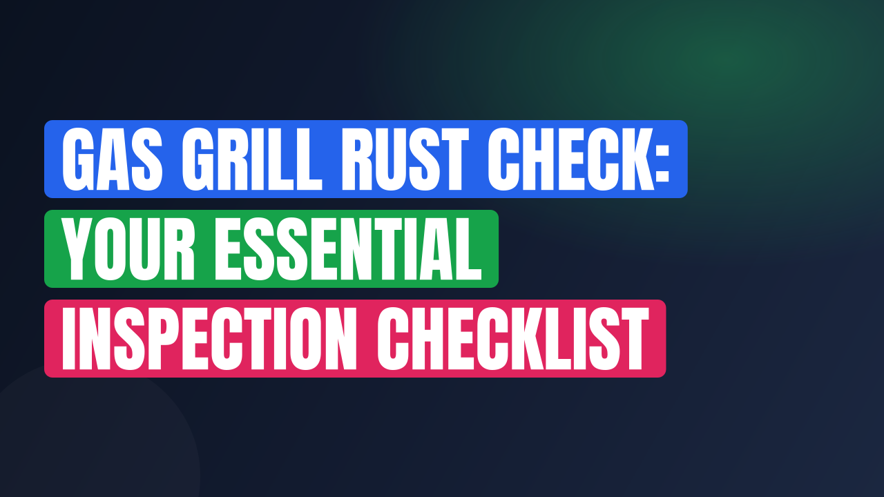 Gas Grill Rust Check: Your Essential Inspection Checklist