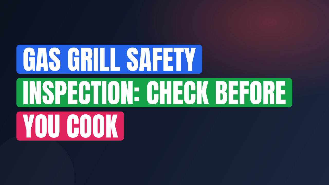 Gas Grill Safety Inspection: Check Before You Cook