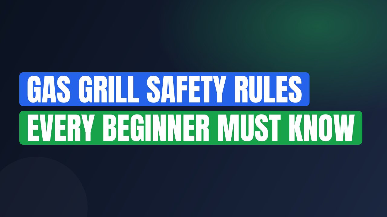 Gas Grill Safety Rules Every Beginner Must Know