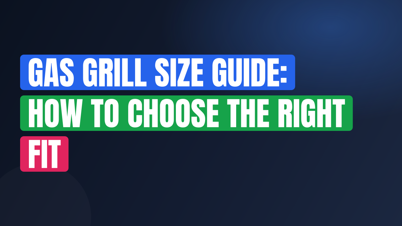 Gas Grill Size Guide: How to Choose the Right Fit