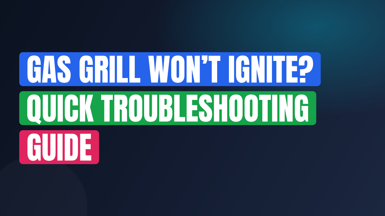 Gas Grill Won’t Ignite? Quick Troubleshooting Guide