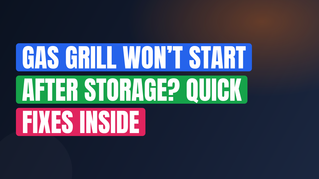 Gas Grill Won’t Start After Storage? Quick Fixes Inside
