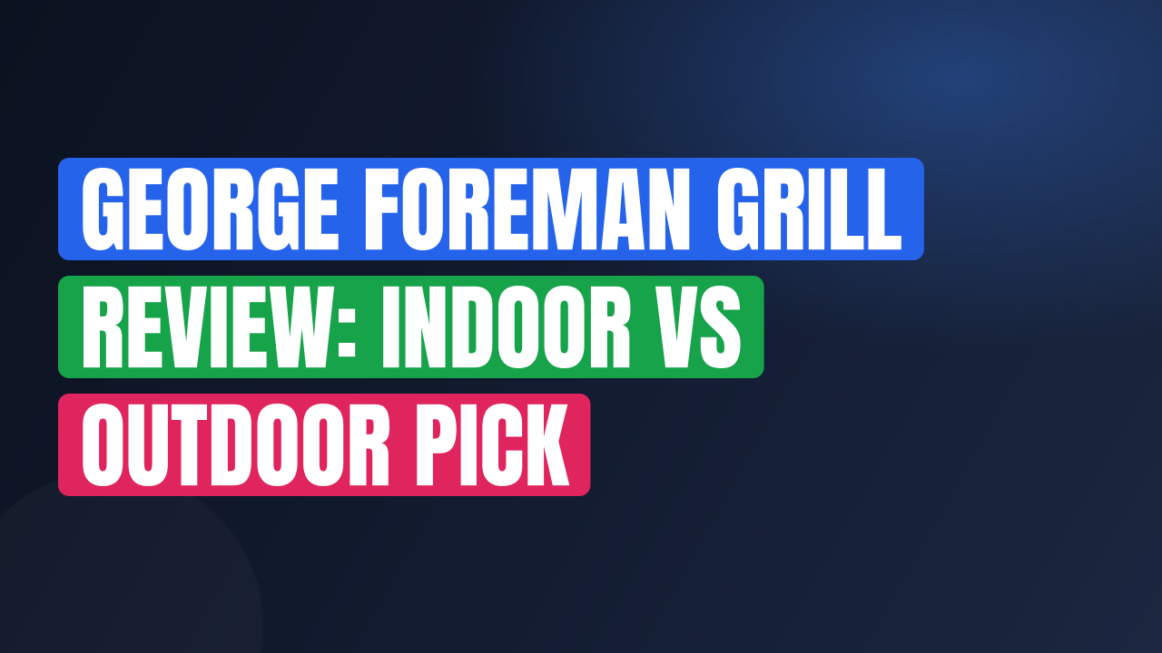 George Foreman Grill Review: Indoor vs Outdoor Pick