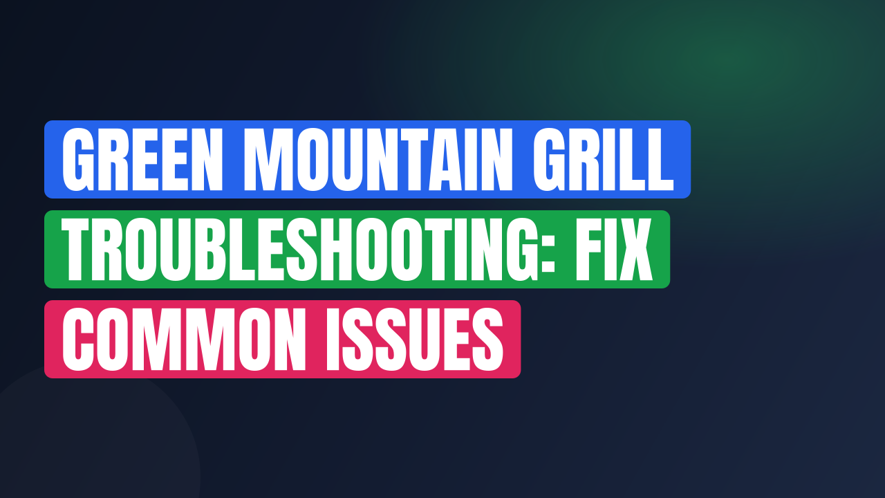 Green Mountain Grill Troubleshooting: Fix Common Issues