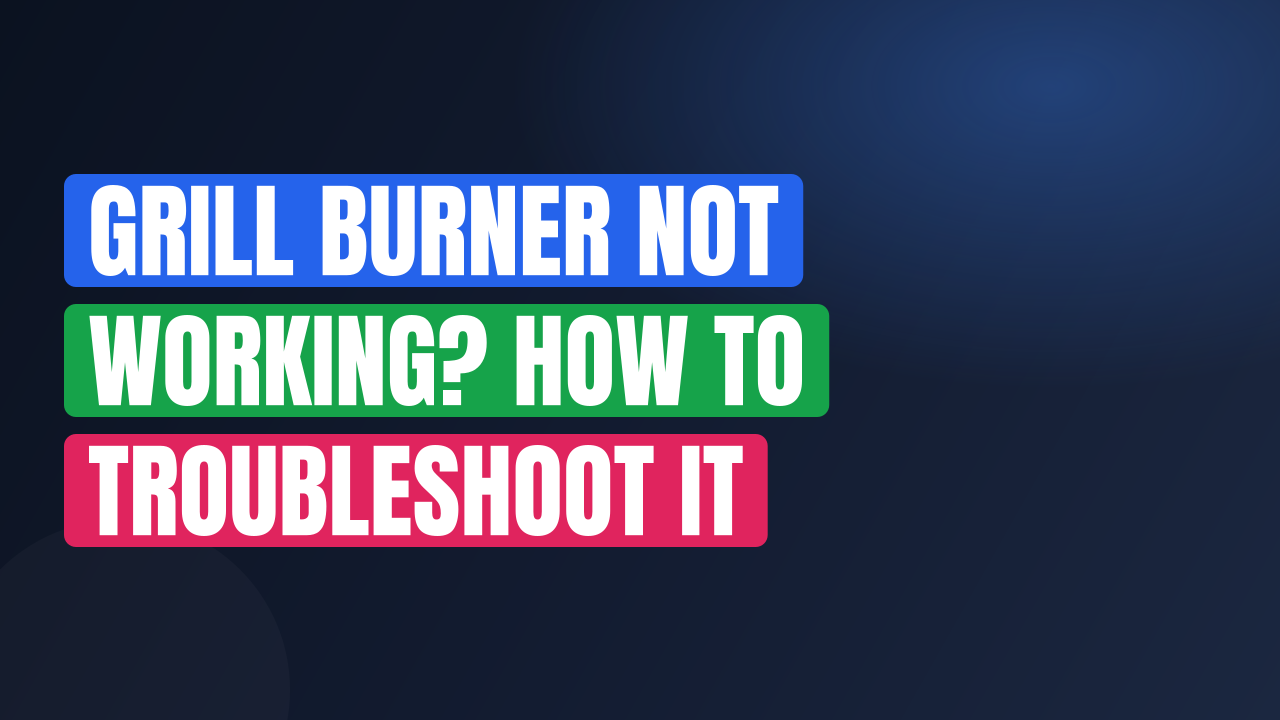 Grill Burner Not Working? How to Troubleshoot It