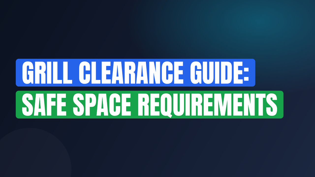 Grill Clearance Guide: Safe Space Requirements