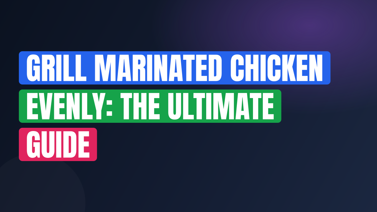 Grill Marinated Chicken Evenly: The Ultimate Guide