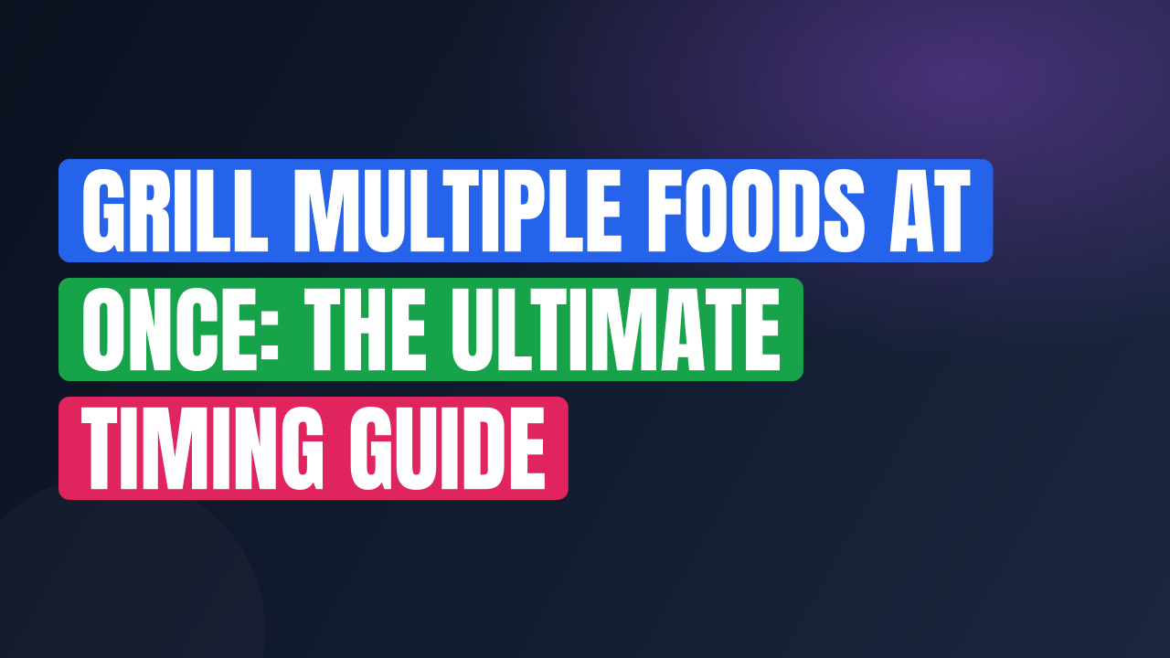 Grill Multiple Foods at Once: The Ultimate Timing Guide
