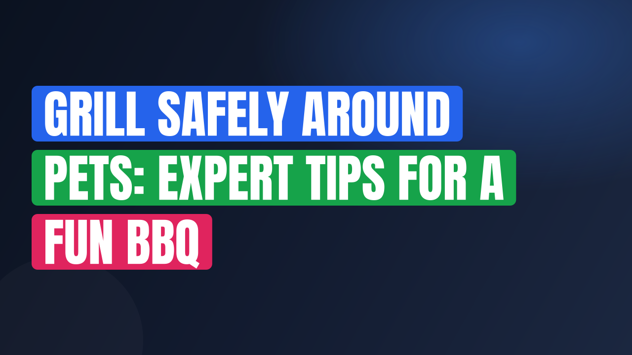 Grill Safely Around Pets: Expert Tips for a Fun BBQ
