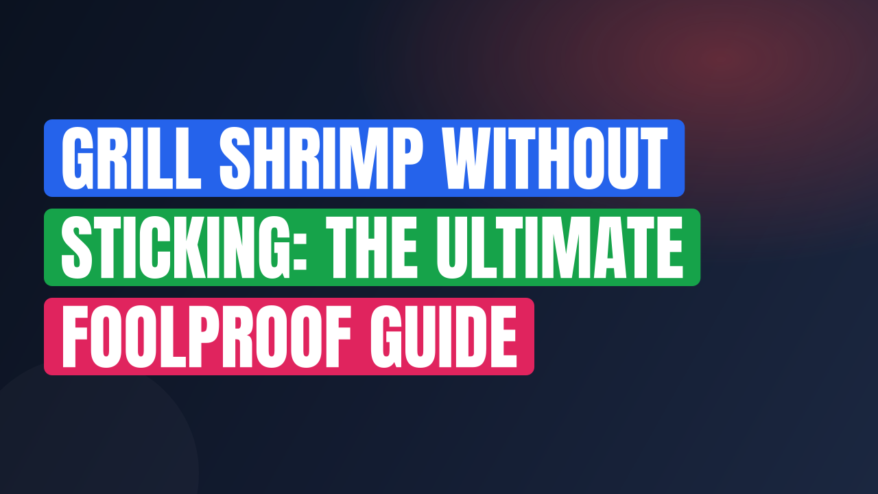 Grill Shrimp Without Sticking: The Ultimate Foolproof Guide
