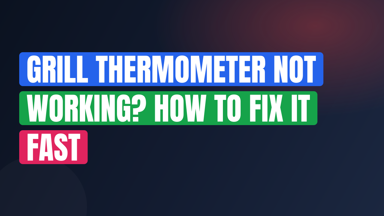 Grill Thermometer Not Working? How to Fix It Fast