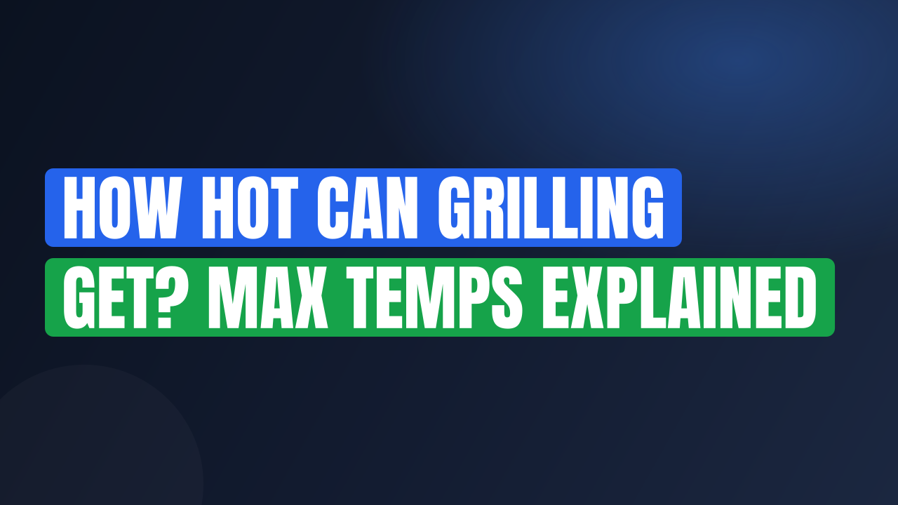 How Hot Can Grilling Get? Max Temps Explained