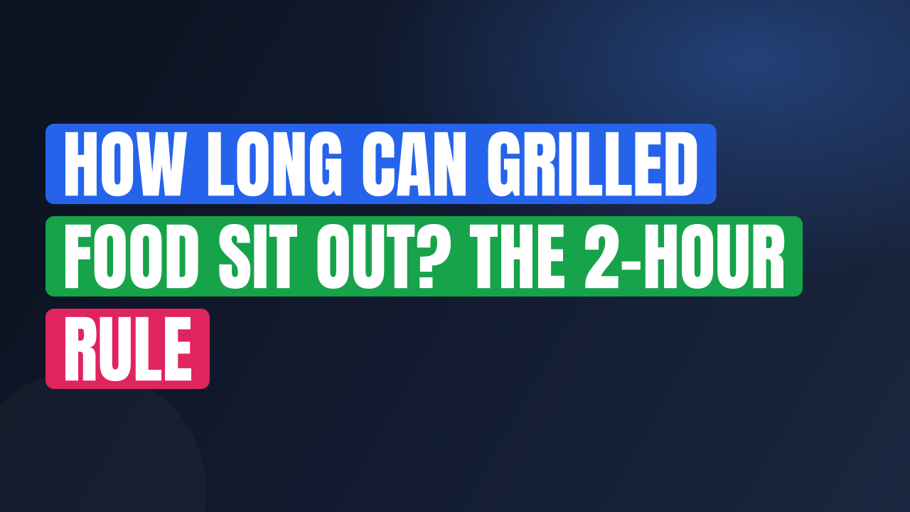 How Long Can Grilled Food Sit Out? The 2-Hour Rule