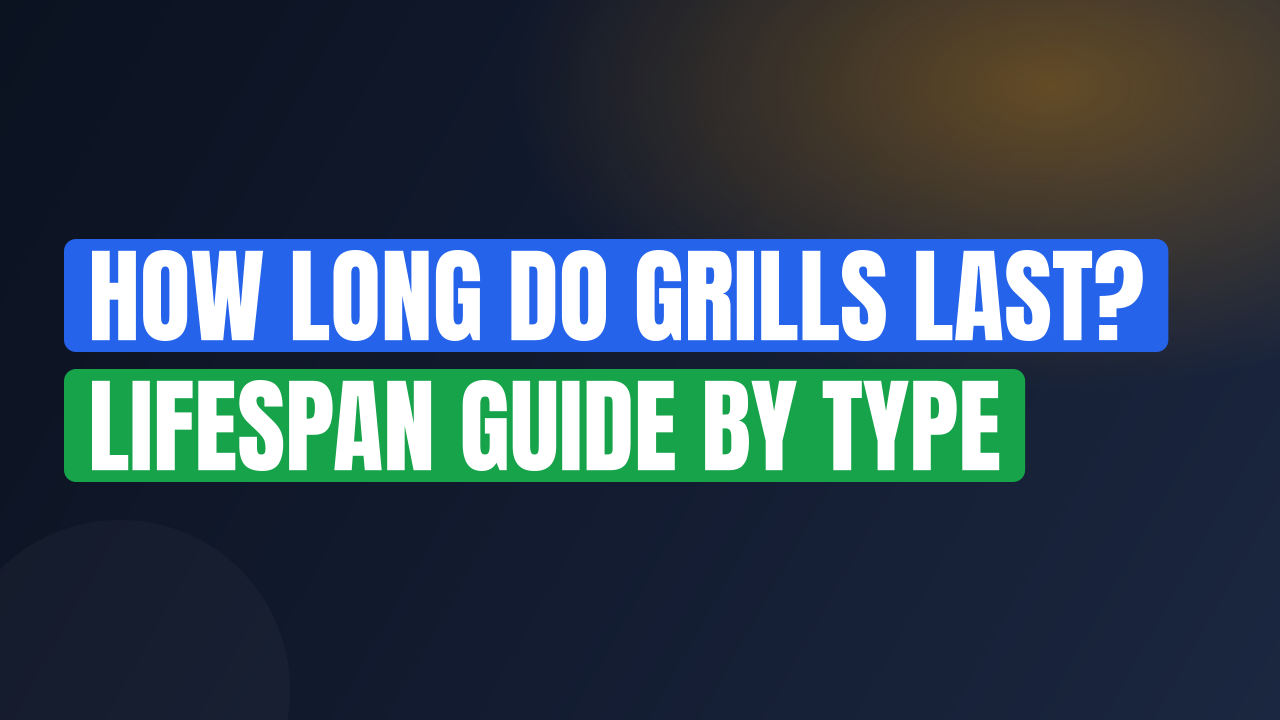 How Long Do Grills Last? Lifespan Guide by Type