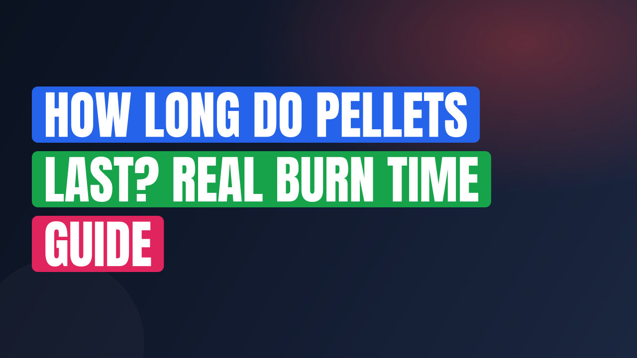 How Long Do Pellets Last? Real Burn Time Guide