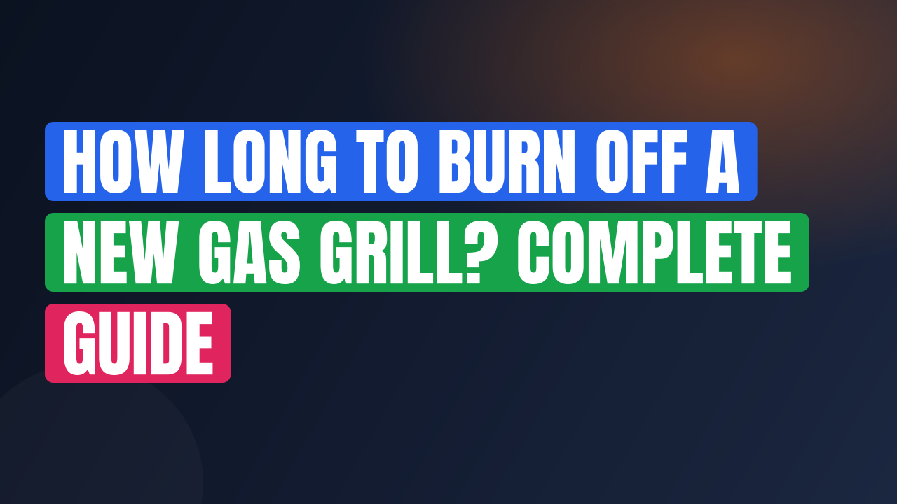 How Long to Burn Off a New Gas Grill? Complete Guide