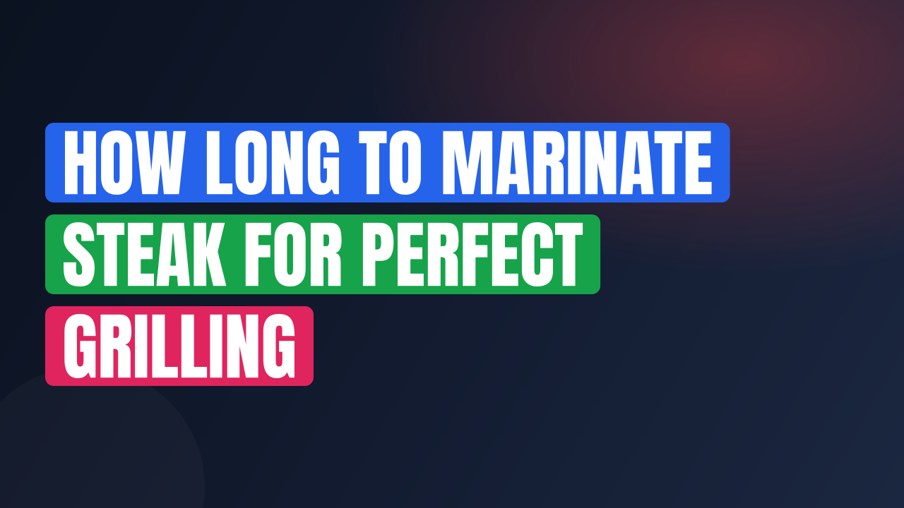 How Long to Marinate Steak for Perfect Grilling