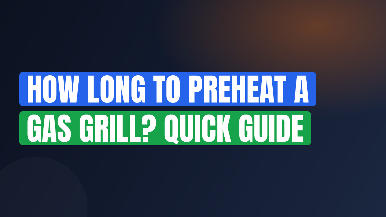 How Long to Preheat a Gas Grill? Quick Guide