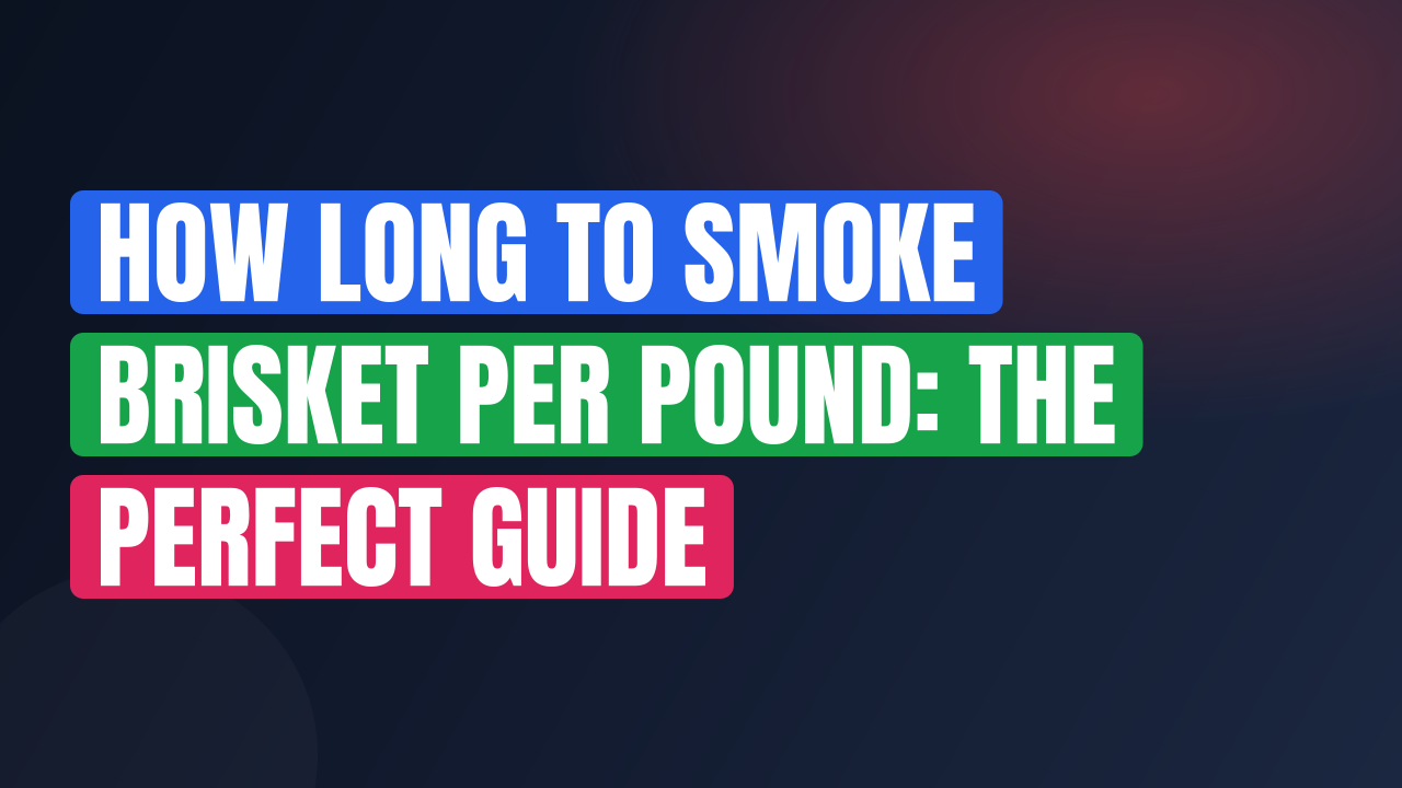 How Long to Smoke Brisket Per Pound: The Perfect Guide