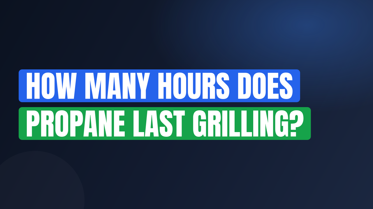 How Many Hours Does Propane Last Grilling?