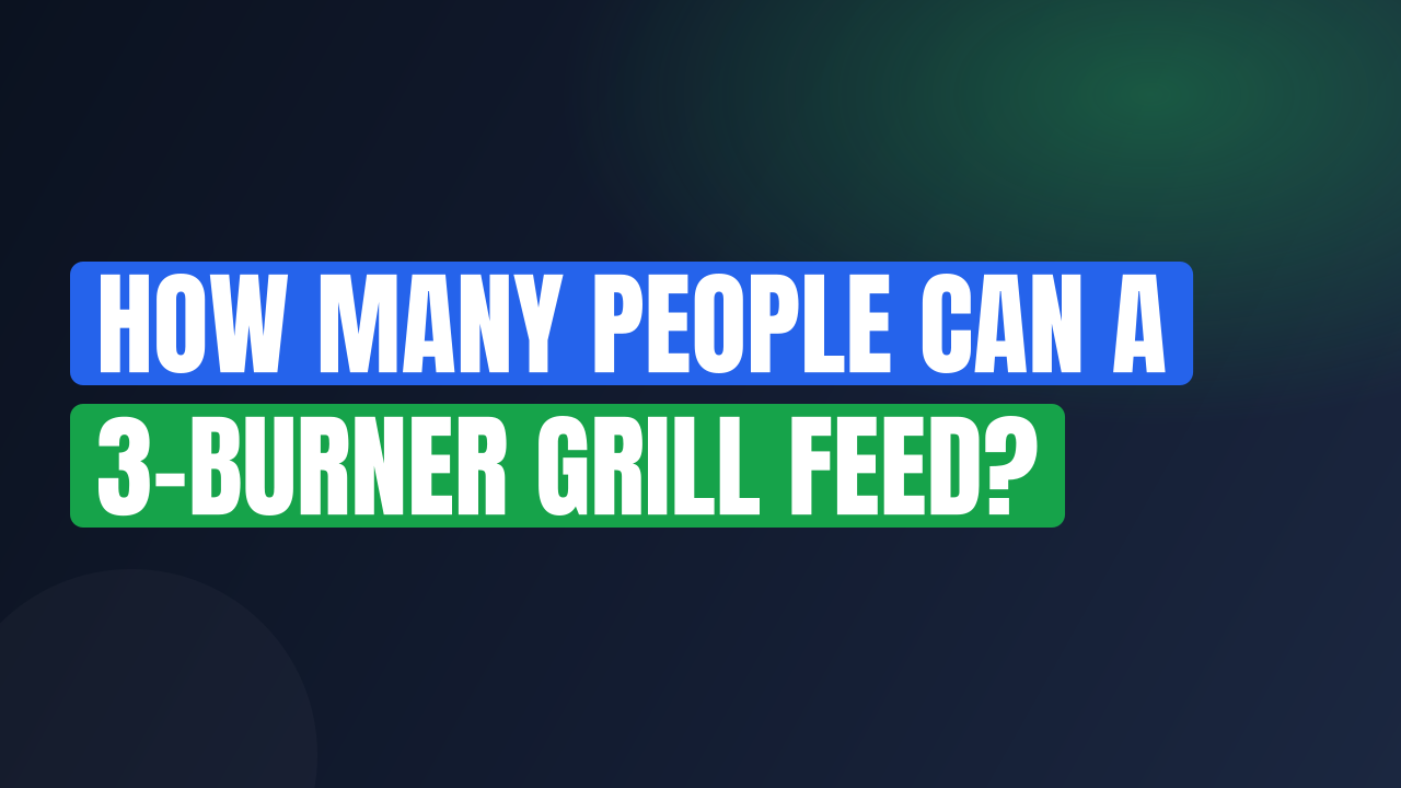 How Many People Can a 3-Burner Grill Feed?