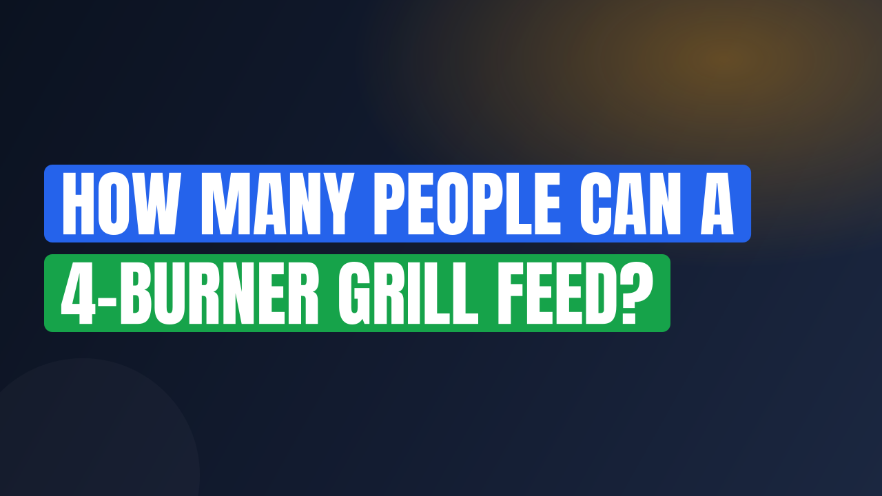 How Many People Can a 4-Burner Grill Feed?