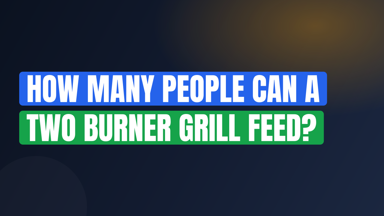 How Many People Can a Two Burner Grill Feed?