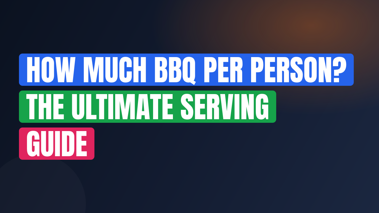 How Much BBQ Per Person? The Ultimate Serving Guide
