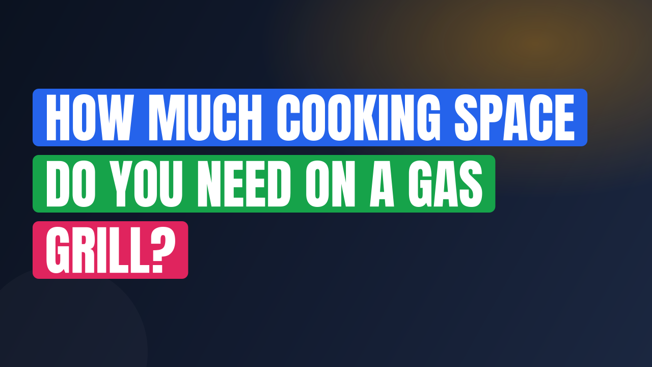 How Much Cooking Space Do You Need on a Gas Grill?