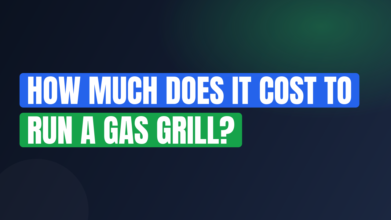 How Much Does It Cost to Run a Gas Grill?