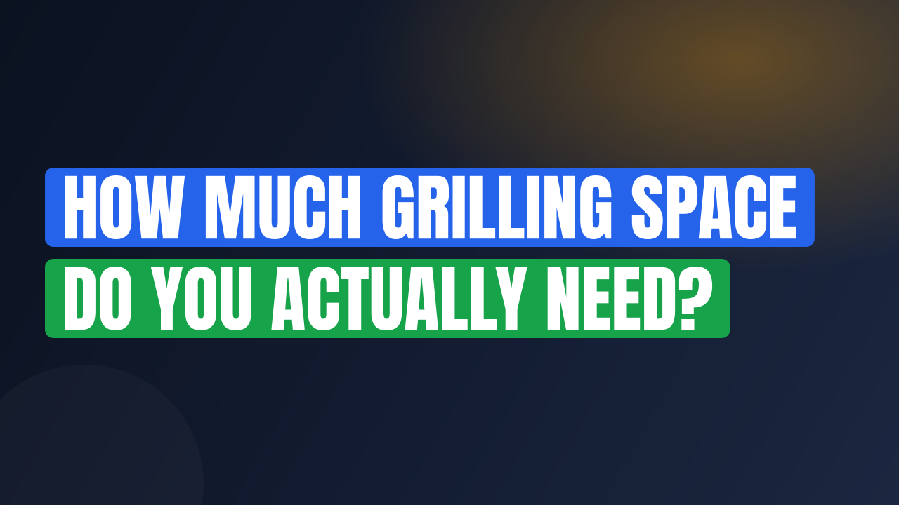 How Much Grilling Space Do You Actually Need?