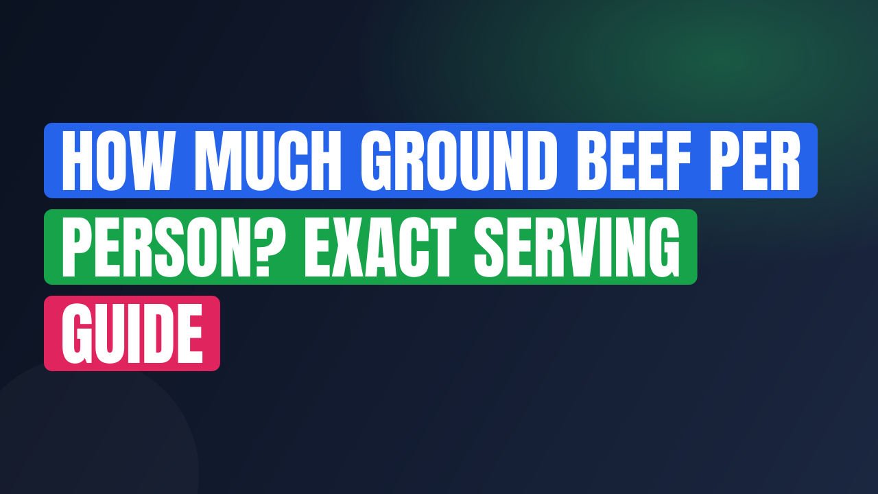 How Much Ground Beef Per Person? Exact Serving Guide
