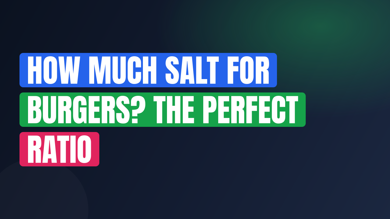 How Much Salt for Burgers? The Perfect Ratio
