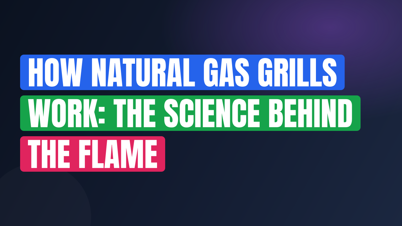 How Natural Gas Grills Work: The Science Behind the Flame
