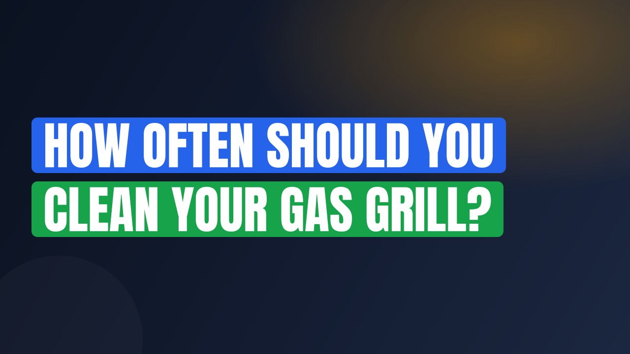 How Often Should You Clean Your Gas Grill?