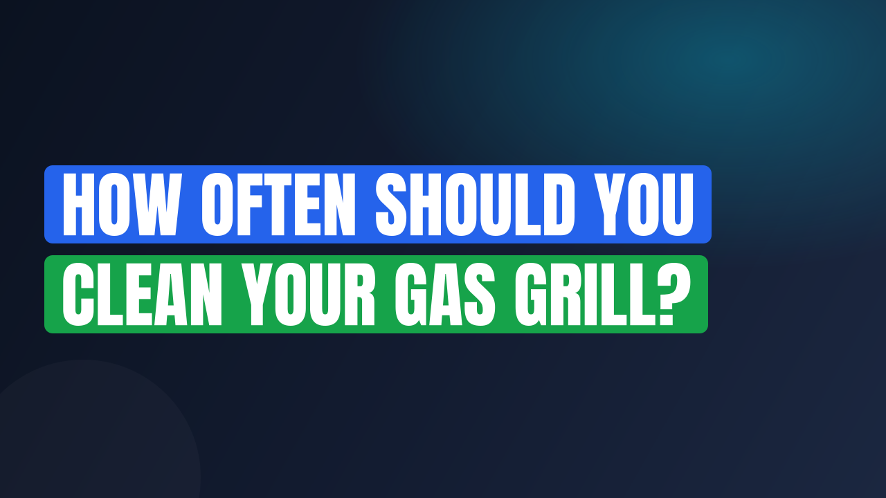 How Often Should You Clean Your Gas Grill?
