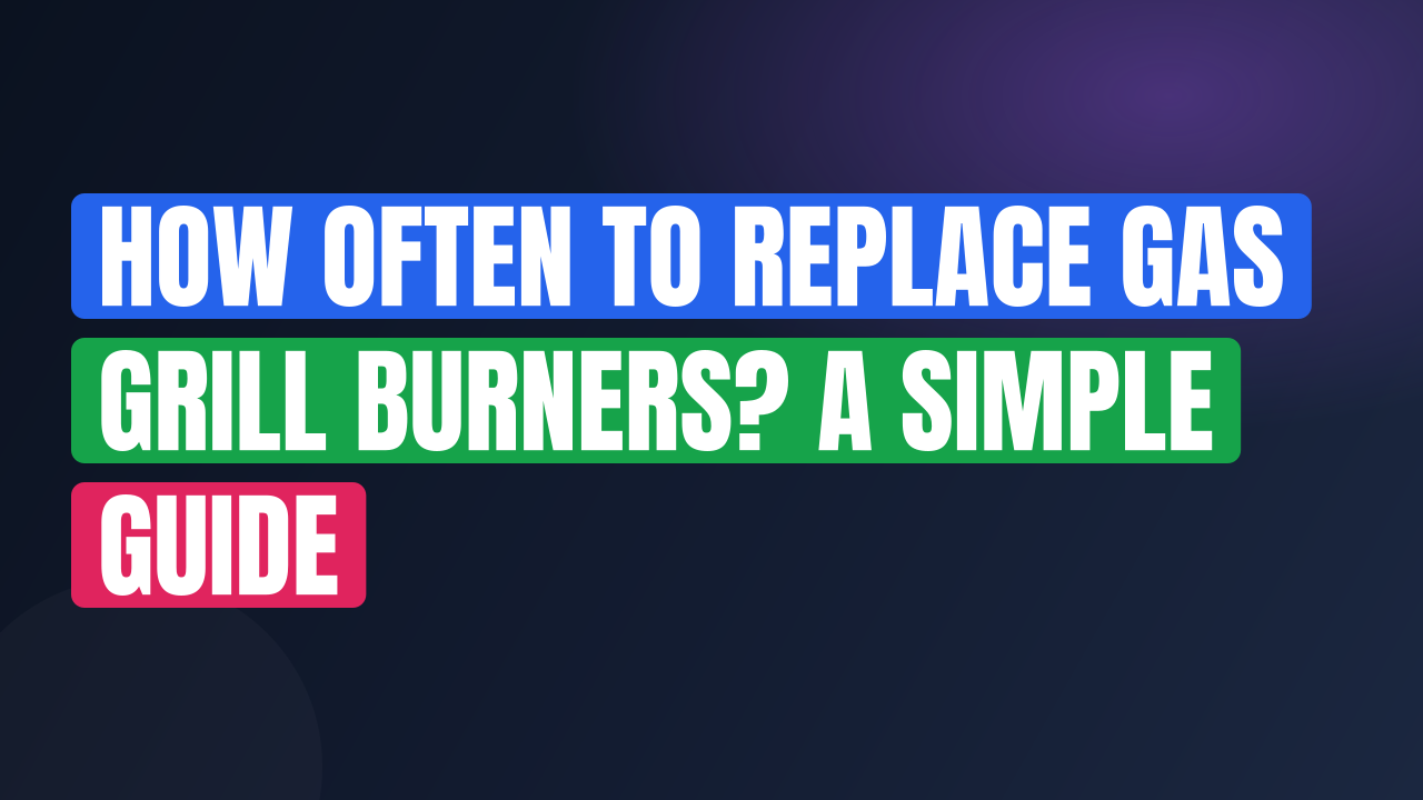 How Often to Replace Gas Grill Burners? A Simple Guide