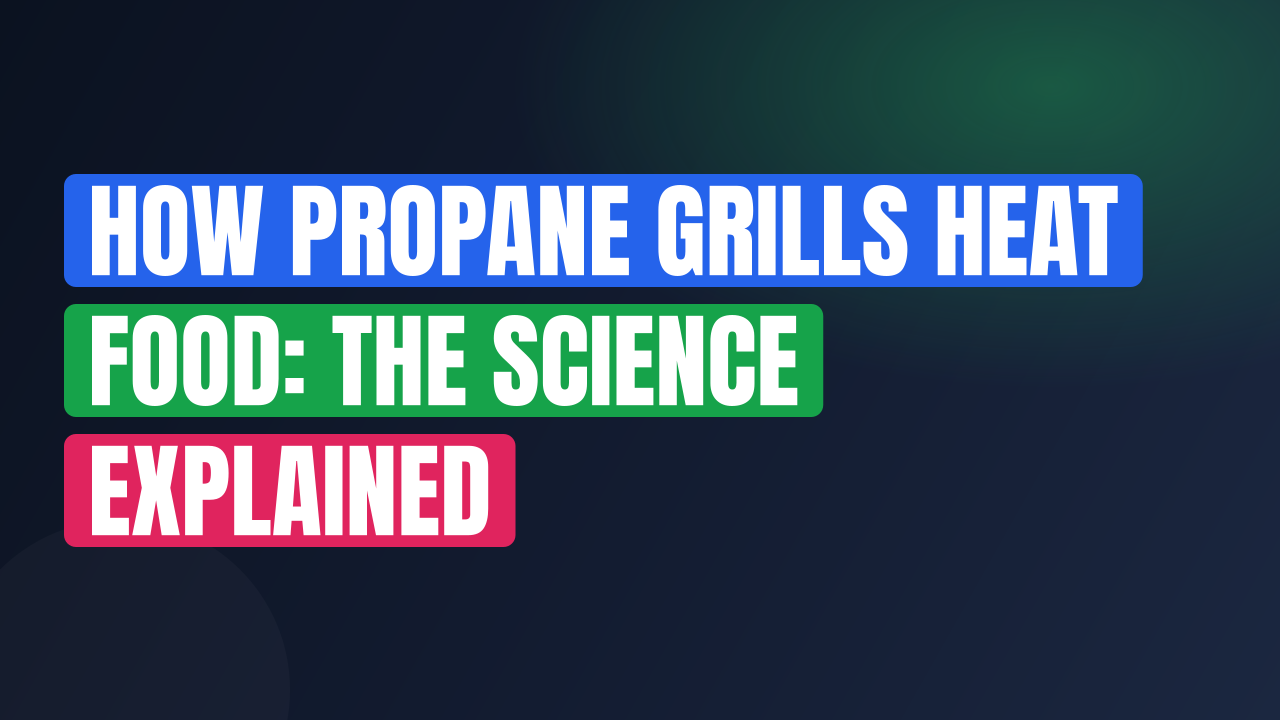 How Propane Grills Heat Food: The Science Explained
